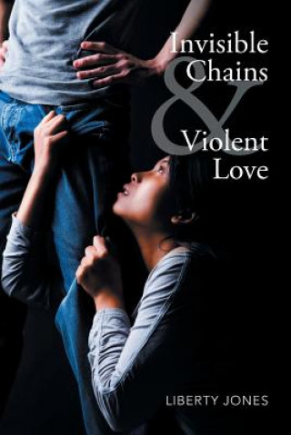 Knjiga Invisible Chains & Violent Love LIBERTY JONES
