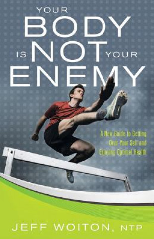 Kniha Your Body Is Not Your Enemy Jeff Woiton