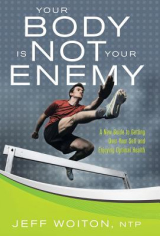 Kniha Your Body Is Not Your Enemy Jeff Woiton