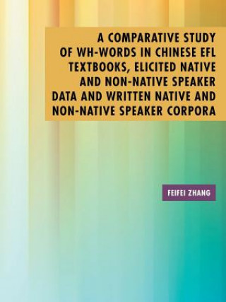 Carte Comparative Study of Wh-Words in Chinese EFL Textbooks, Elicited Native and Non-Native Speaker Data and Written Native and Non-Native Speaker Corpora Feifei Zhang