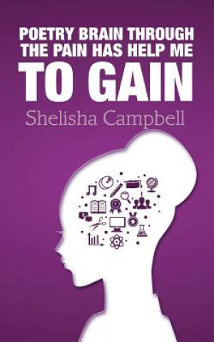 Kniha Poetry Brain Through the Pain Has Help Me to Gain Shelisha Campbell