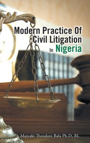 Kniha Modern Practice Of Civil Litigation In Nigeria Bl Maiyaki Theodore Bala Ph D