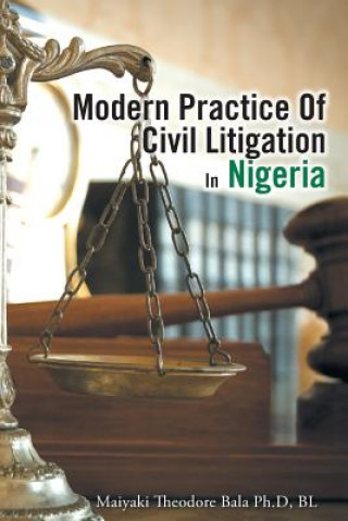 Kniha Modern Practice Of Civil Litigation In Nigeria Bl Maiyaki Theodore Bala Ph D