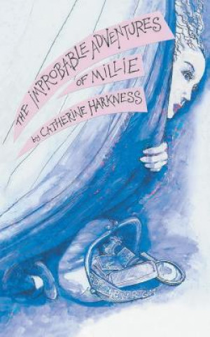 Könyv Improbable Adventures of Millie Catherine Harkness