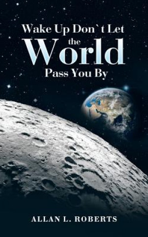 Книга Wake Up Don't Let the World Pass You By Allan L Roberts