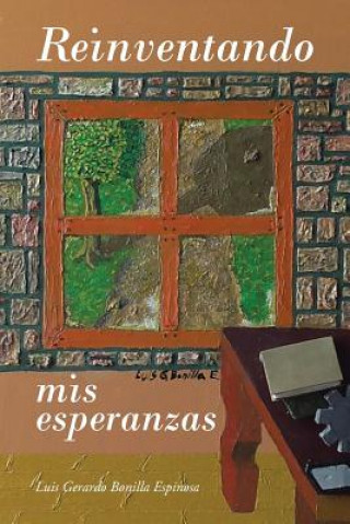 Книга Reinventando MIS Esperanzas Luis Gerardo Bonilla Espinosa