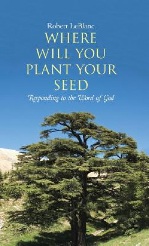 Carte Where Will You Plant Your Seed Robert Leblanc