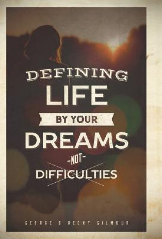 Könyv Defining Life by Your Dreams Not Difficulties George Gilmour
