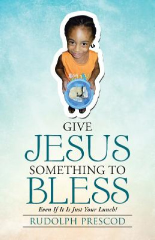 Könyv Give Jesus Something to Bless Rudolph Prescod