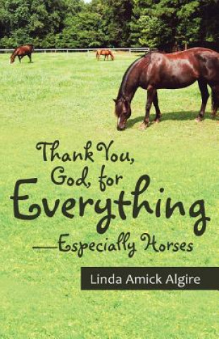 Livre Thank You, God, for Everything-Especially Horses Linda Amick Algire