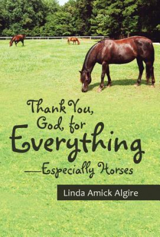 Kniha Thank You, God, for Everything-Especially Horses Linda Amick Algire