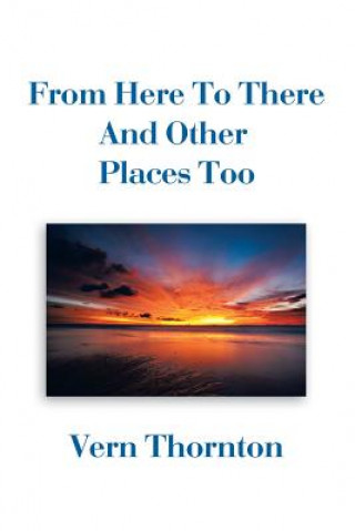 Livre From Here To There And Other Places Too VERN THORNTON