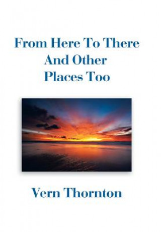 Buch From Here To There And Other Places Too VERN THORNTON