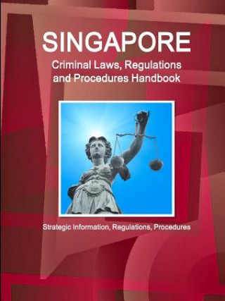 Книга Singapore Criminal Laws, Regulations and Procedures Handbook Inc Ibp