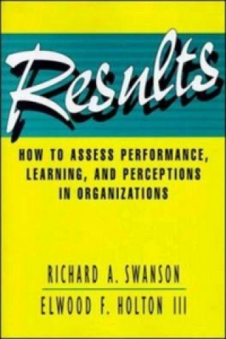Kniha Results: How to Assess Performance, Learning, and Perceptions in Organizations Richard A. Swanson