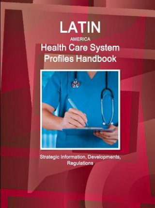 Carte Latin America Health Care System Profiles Handbook - Strategic Information, Developments, Regulations Inc Ibp