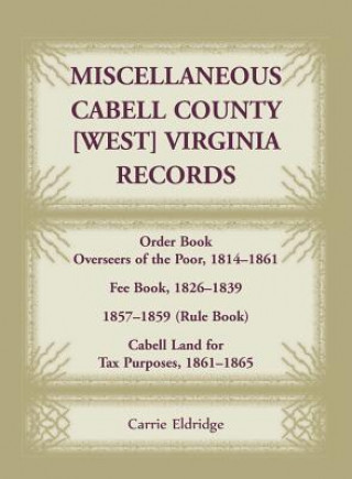 Livre Miscellaneous Cabell County, West Virginia, Records, Order Book Overseers of the Poor 1814-1861, Fee Book 1826-1839, 1857-1859 (Rule Book), Cabell Lan Carrie Eldridge