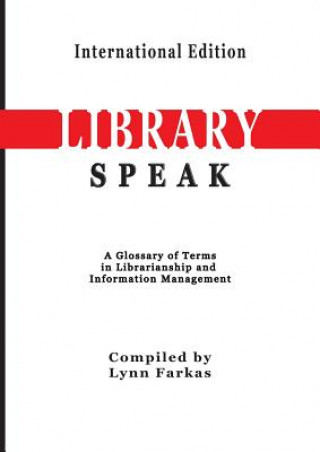 Carte LibrarySpeak A glossary of terms in librarianship and information management (International Edition) Lynn Farkas