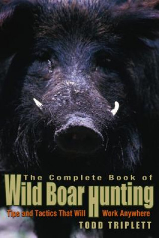 Carte Complete Book of Wild Boar Hunting Todd Triplett