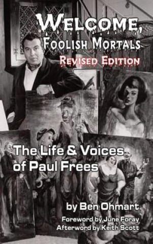 Kniha Welcome, Foolish Mortals the Life and Voices of Paul Frees (Revised Edition) (Hardback) Ben Ohmart