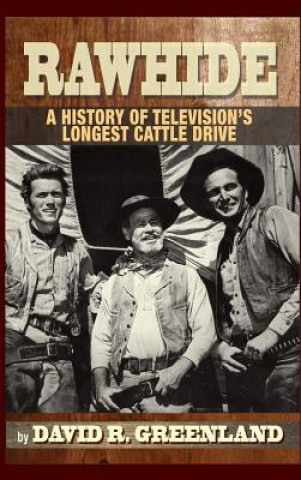 Könyv Rawhide - A History of Television's Longest Cattle Drive (hardback) David R Greenland