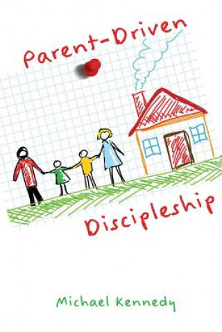 Könyv Parent-Driven Discipleship Michael F Kennedy Jr