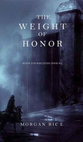 Könyv Weight of Honor (Kings and Sorcerers--Book 3) Morgan Rice