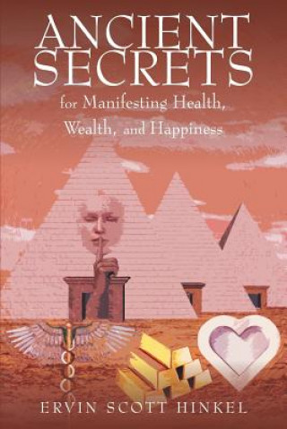 Carte Ancient secrets for Manifesting Health Wealth and Happiness Ervin Scott Hinkel