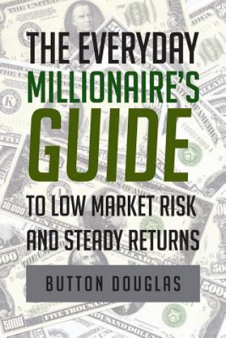 Книга Everyday Millionaire's Guide to Low Market Risk and Steady Returns Button Douglas
