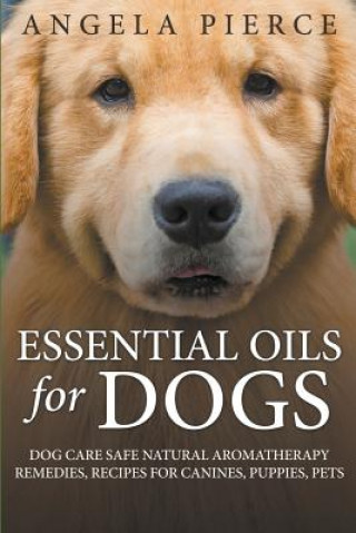 Kniha Essential Oils For Dogs Angela Pierce