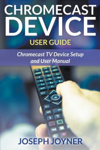 Könyv Chromecast Device User Guide Joseph Joyner