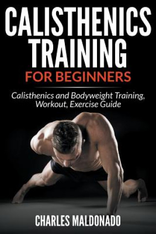 Knjiga Calisthenics Training For Beginners Charles Maldonado