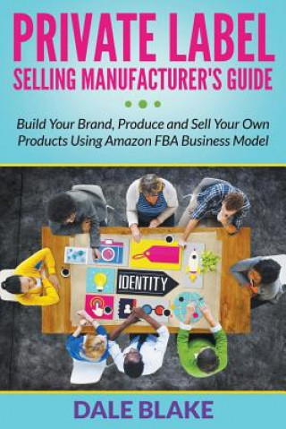 Kniha Private Label Selling Manufacturer's Guide Dale Blake