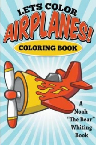 Knjiga Let's Color Airplanes! Coloring Book Noah the Bear Whiting