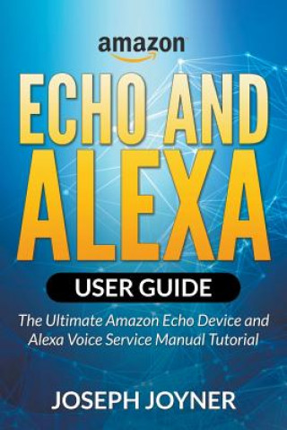 Könyv Amazon Echo and Alexa User Guide Joseph Joyner