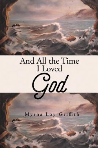 Kniha And All the Time I Loved God Myrna Loy Griffith
