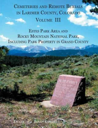 Kniha Cemeteries and Remote Burials in Larimer County, Colorado, Volume III Susan B Kniebes