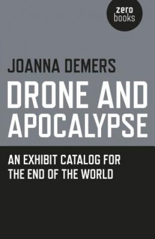 Kniha Drone and Apocalypse - An exhibit catalog for the end of the world Joanna Demers