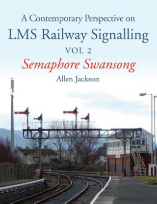 Könyv Contemporary Perspective on LMS Railway Signalling Vol 2 Allen Jackson