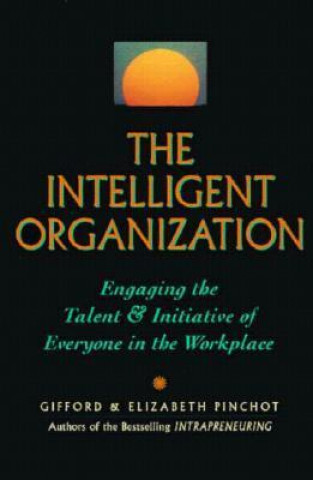 Kniha Intelligent Organization: Engaging the Talent and Initiative of Everyone in the Workplace Gifford Pinchot