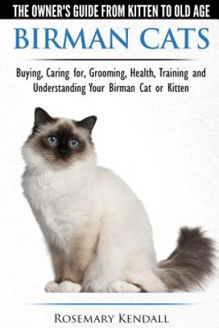 Könyv Birman Cats - The Owner's Guide from Kitten to Old Age - Buying, Caring For, Grooming, Health, Training, and Understanding Your Birman Cat or Kitten Rosemary Kendall