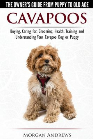 Carte Cavapoos - The Owner's Guide from Puppy to Old Age - Buying, Caring For, Grooming, Health, Training and Understanding Your Cavapoo Dog or Puppy MORGAN ANDREWS