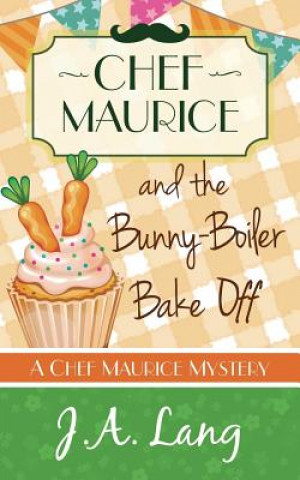 Könyv Chef Maurice and the Bunny-Boiler Bake Off J.A. LANG
