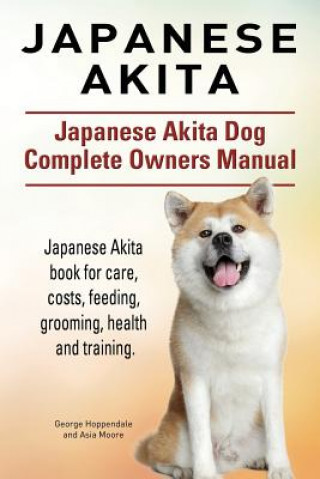 Book Japanese Akita. Japanese Akita Dog Complete Owners Manual. Asia Moore