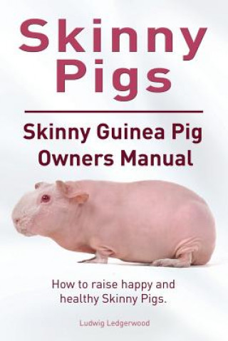 Carte Skinny Pig. Skinny Guinea Pigs Owners Manual. How to raise happy and healthy Skinny Pigs. LUDWIG LEDGERWOOD
