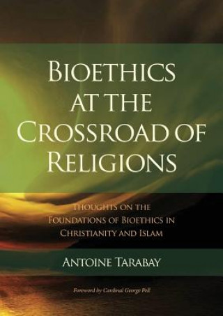 Book Bioethics at the Crossroad of Religions - Thoughts on the Foundations of Bioethics in Christianity and Islam Antoine Tarabay