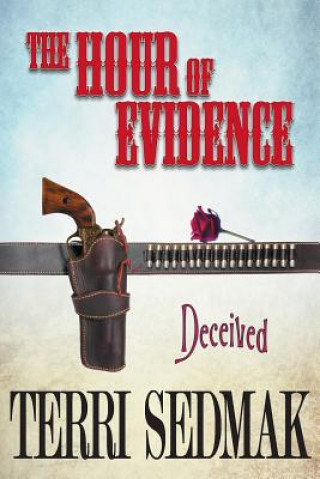 Könyv Hour of Evidence - Deceived (The Liberty and Property Legends Book 4) Terri Sedmak