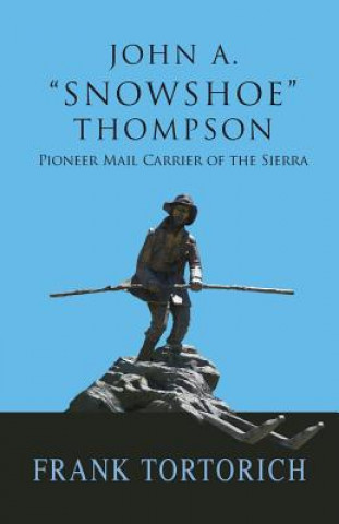 Libro John A. Snowshoe Thompson, Pioneer Mail Carrier of the Sierra Frank Tortorich