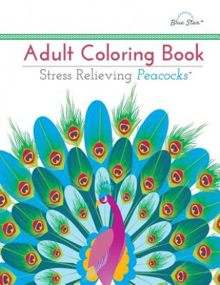 Könyv Adult Coloring Book: Stress Relieving Peacocks Adult Coloring Book Artists