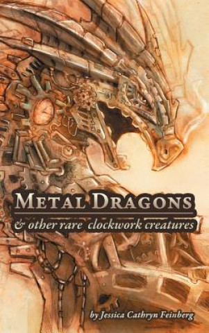 Książka Metal Dragons & Other Rare Clockwork Creatures Jessica Feinberg